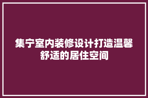 集宁室内装修设计打造温馨舒适的居住空间