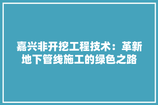 嘉兴非开挖工程技术：革新地下管线施工的绿色之路 卧室装修