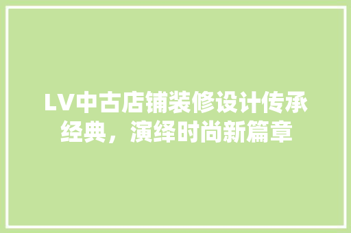 LV中古店铺装修设计传承经典，演绎时尚新篇章