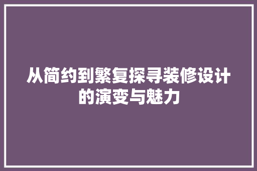 从简约到繁复探寻装修设计的演变与魅力