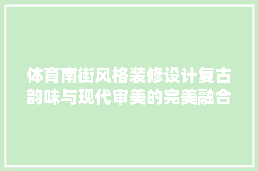 体育南街风格装修设计复古韵味与现代审美的完美融合