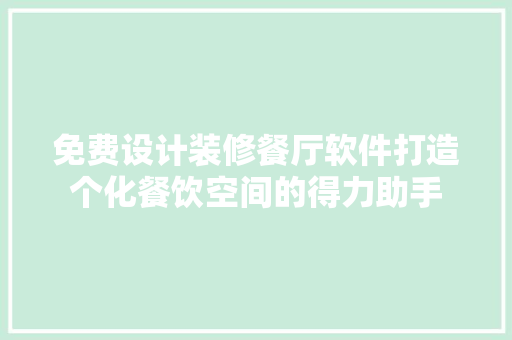 免费设计装修餐厅软件打造个化餐饮空间的得力助手