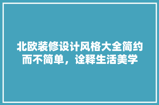 北欧装修设计风格大全简约而不简单，诠释生活美学