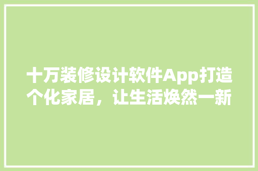十万装修设计软件App打造个化家居，让生活焕然一新