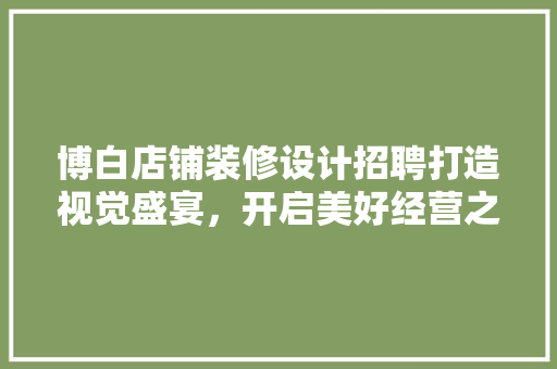 博白店铺装修设计招聘打造视觉盛宴，开启美好经营之旅