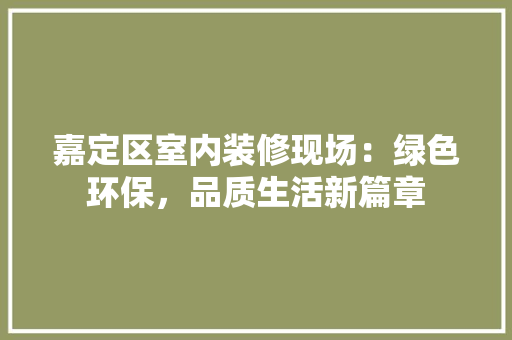嘉定区室内装修现场：绿色环保，品质生活新篇章 卧室装修