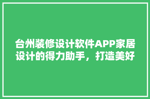 台州装修设计软件APP家居设计的得力助手，打造美好家园的智能平台
