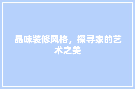 品味装修风格，探寻家的艺术之美