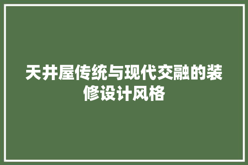 天井屋传统与现代交融的装修设计风格