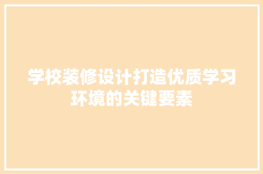 学校装修设计打造优质学习环境的关键要素