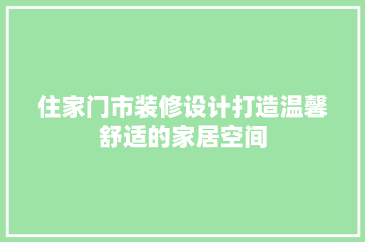 住家门市装修设计打造温馨舒适的家居空间 家居装修