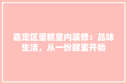 嘉定区蛋糕室内装修：品味生活，从一份甜蜜开始 卧室装修