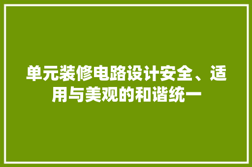 单元装修电路设计安全、适用与美观的和谐统一
