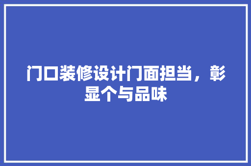 门口装修设计门面担当，彰显个与品味