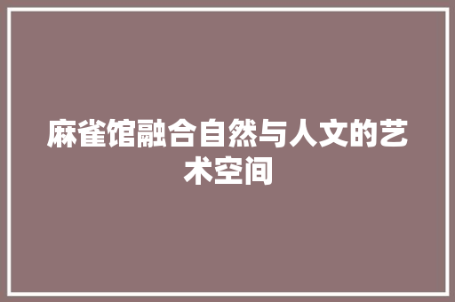 麻雀馆融合自然与人文的艺术空间
