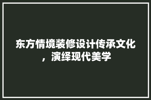 东方情境装修设计传承文化，演绎现代美学 地板材料