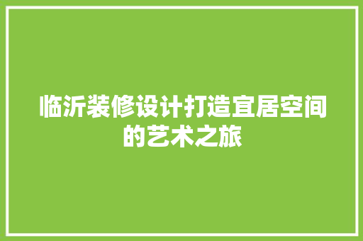临沂装修设计打造宜居空间的艺术之旅