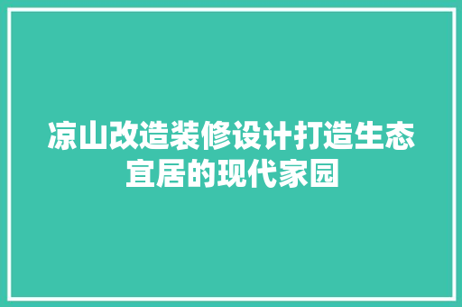凉山改造装修设计打造生态宜居的现代家园
