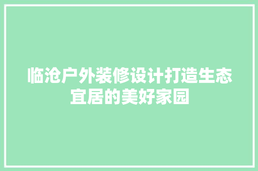 临沧户外装修设计打造生态宜居的美好家园