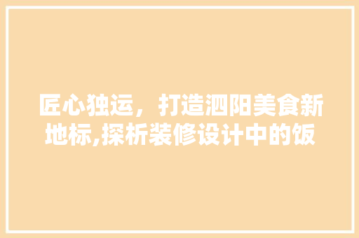 匠心独运，打造泗阳美食新地标,探析装修设计中的饭店文化内涵
