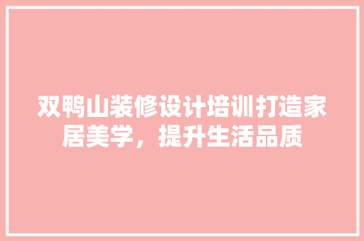 双鸭山装修设计培训打造家居美学，提升生活品质