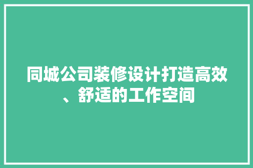 同城公司装修设计打造高效、舒适的工作空间