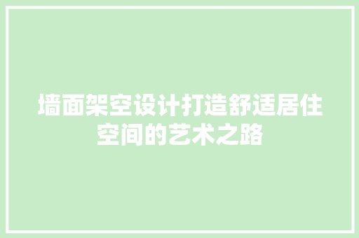 墙面架空设计打造舒适居住空间的艺术之路
