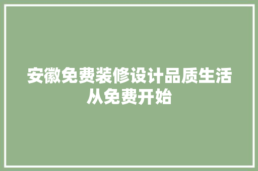 安徽免费装修设计品质生活从免费开始