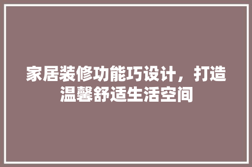 家居装修功能巧设计，打造温馨舒适生活空间