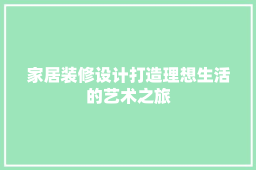 家居装修设计打造理想生活的艺术之旅