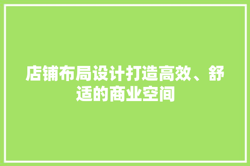 店铺布局设计打造高效、舒适的商业空间