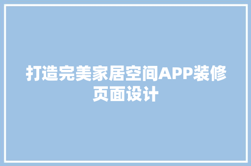 打造完美家居空间APP装修页面设计