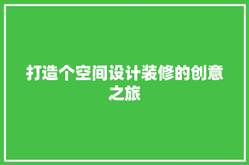 打造个空间设计装修的创意之旅 家居装修