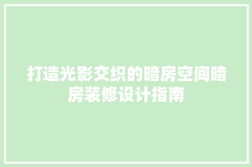 打造光影交织的暗房空间暗房装修设计指南