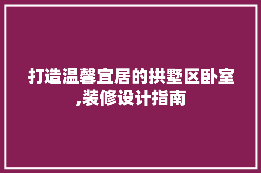 打造温馨宜居的拱墅区卧室,装修设计指南