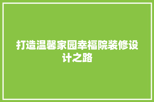 打造温馨家园幸福院装修设计之路