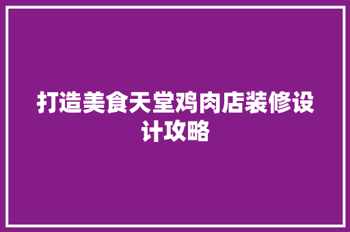 打造美食天堂鸡肉店装修设计攻略