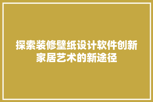 探索装修壁纸设计软件创新家居艺术的新途径
