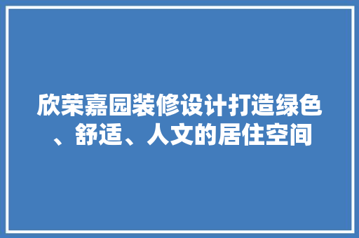 欣荣嘉园装修设计打造绿色、舒适、人文的居住空间