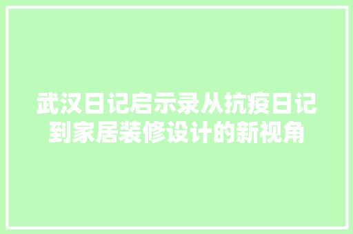 武汉日记启示录从抗疫日记到家居装修设计的新视角