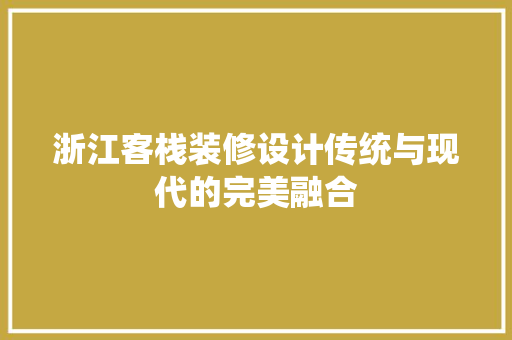 浙江客栈装修设计传统与现代的完美融合
