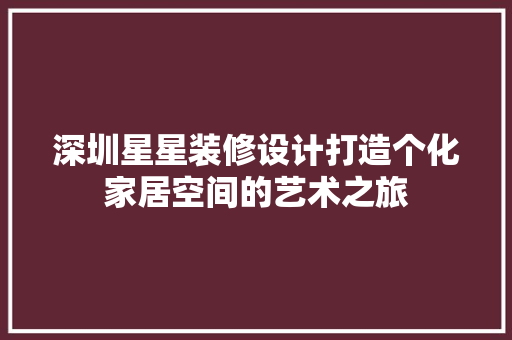 深圳星星装修设计打造个化家居空间的艺术之旅