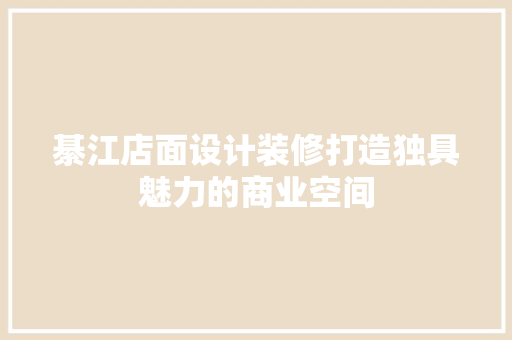 綦江店面设计装修打造独具魅力的商业空间