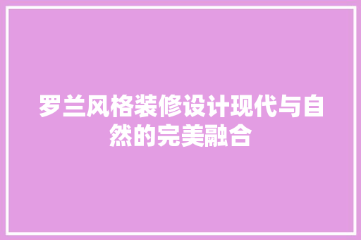 罗兰风格装修设计现代与自然的完美融合 中式风格装饰