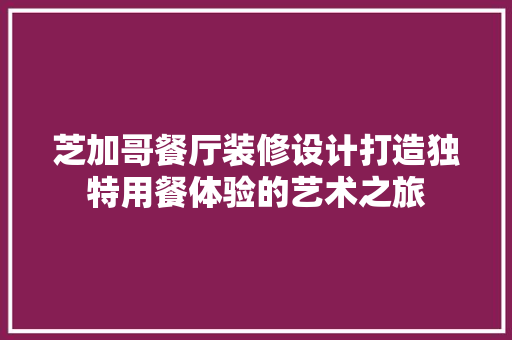 芝加哥餐厅装修设计打造独特用餐体验的艺术之旅