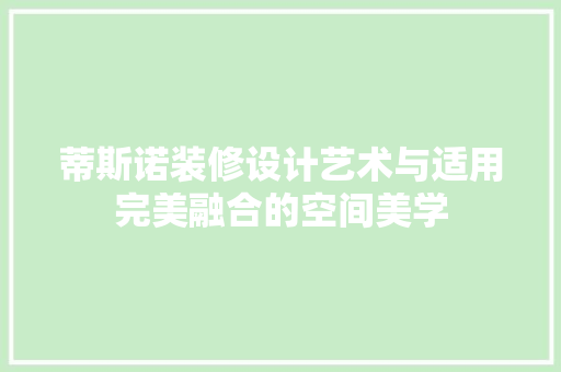 蒂斯诺装修设计艺术与适用完美融合的空间美学