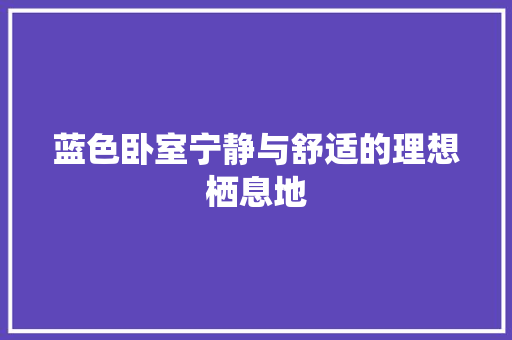 蓝色卧室宁静与舒适的理想栖息地