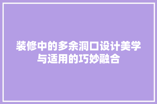 装修中的多余洞口设计美学与适用的巧妙融合