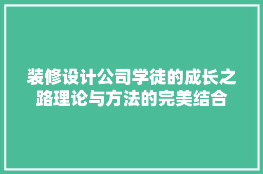 装修设计公司学徒的成长之路理论与方法的完美结合