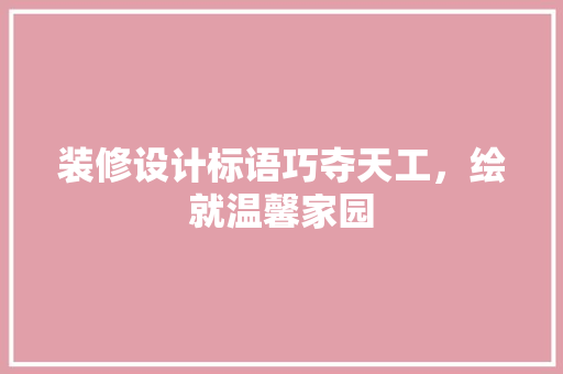 装修设计标语巧夺天工，绘就温馨家园